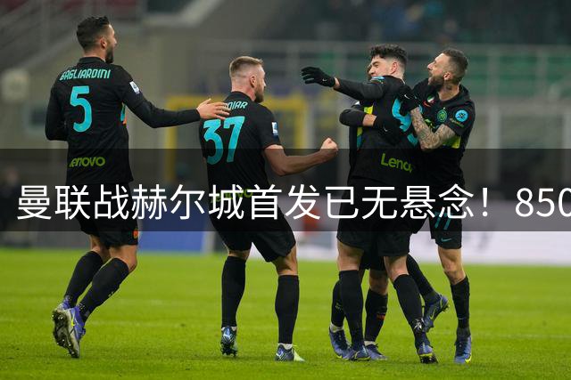 曼联战赫尔城首发已无悬念！8500万新援双后腰，谢什科恐无缘参赛