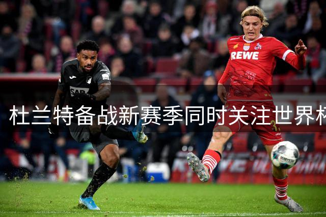 杜兰特备战新赛季同时关注世界杯，社交媒体晒出双重生活