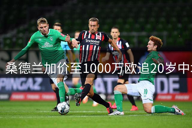 桑德兰加价至1000万欧追20岁中场，交易接近达成