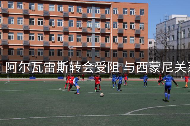 阿尔瓦雷斯转会受阻 与西蒙尼关系陷入僵局