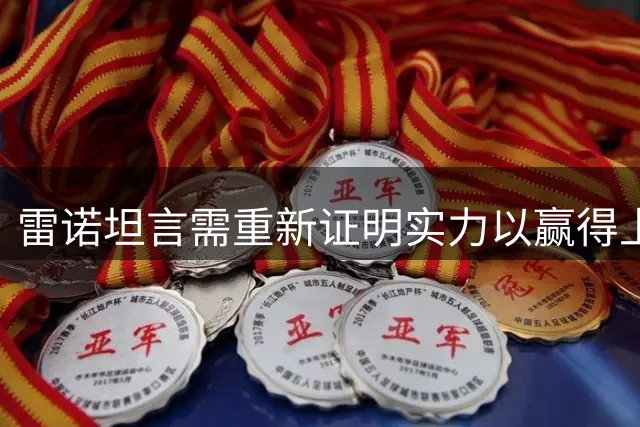 雷诺坦言需重新证明实力以赢得上场时间
