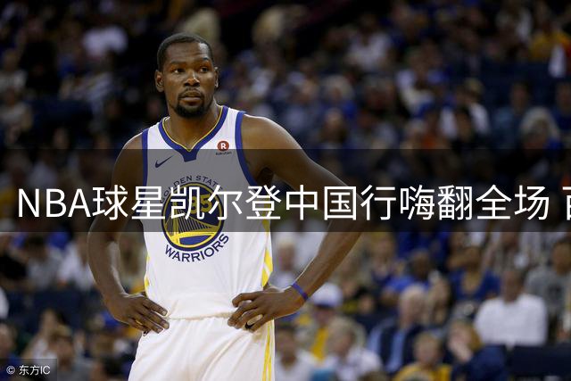 NBA球星凯尔登中国行嗨翻全场 百分大战现场狂飙中文"NB